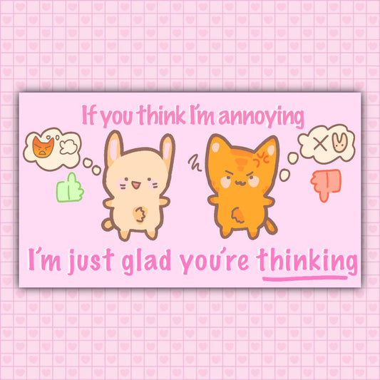 If You Think I'm Annoying, I'm Just Glad You're Thinking Sticker